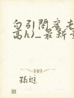 勾引闺蜜老公(高h)_最新章节_(401.