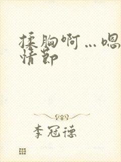 揉胸啊…嗯小说情节