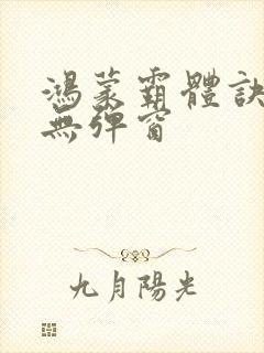 鸿蒙霸体诀阅读无弹窗