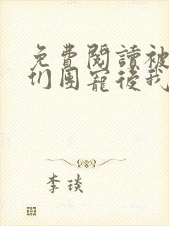 免费阅读被大佬们团宠后我野翻了封面