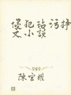 侵犯玷污挣扎h文小说