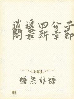 逍遥四公子笔趣阁最新章节无弹窗