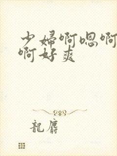 少妇啊嗯啊嗯哦啊好爽