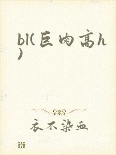 bl(巨肉高h)