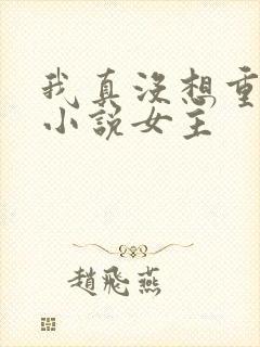 我真没想重生啊小说女主