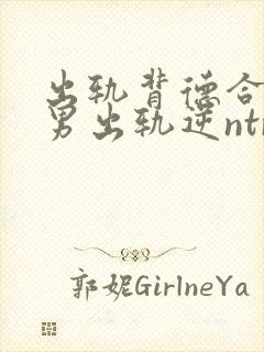 出轨背德合集(男出轨逆ntr)言昭