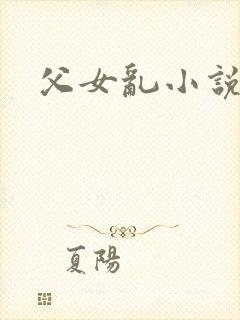 父女乱小说在线