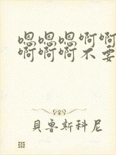 嗯嗯嗯啊啊啊啊啊啊啊不要