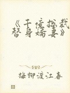 《千亿总裁独宠替身娇妻》