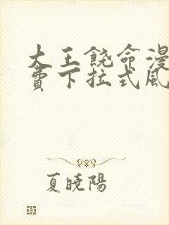 大王饶命漫画免费下拉式风