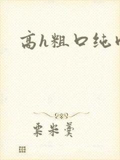 高h粗口纯肉