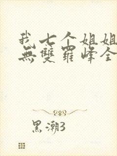 我七个姐姐绝世无双罗峰全文免费