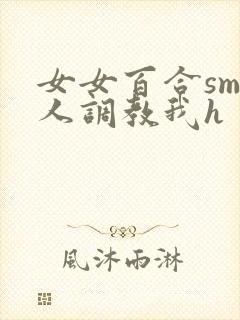 女女百合sm主人调教我h