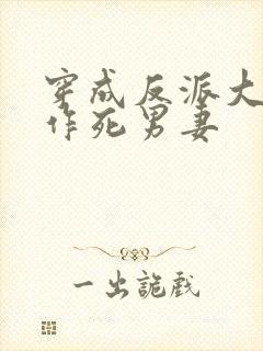 穿成反派大佬的作死男妻