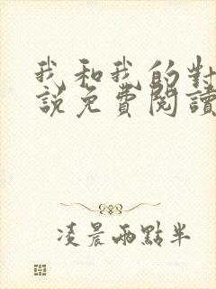 我和我的对家小说免费阅读笔趣阁