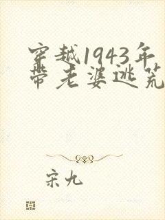 穿越1943年带老婆逃荒的小说