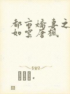 都市娇妻之美女如云唐枫