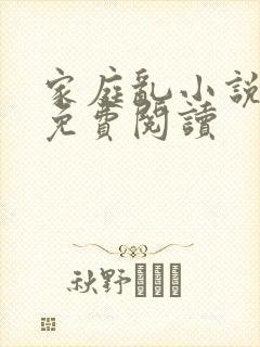 家庭乱小说全本免费阅读