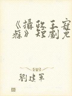 《摄政王宠妻上瘾》短剧免费观看