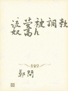 流萤被调教成肉奴高h