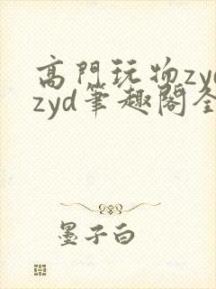 高门玩物zydzyd笔趣阁全文最新章节更