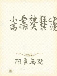 小受被狂c躁到高潮失禁漫画软件