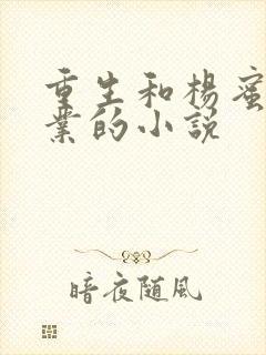 重生和杨蜜做副业的小说