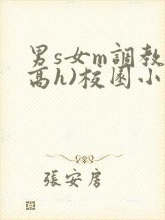男s女m调教(高h)校园小说
