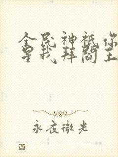 全民神祇你拜寿星我拜阎王小说推荐