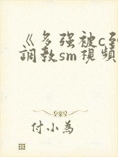 《多强被c到爽调教sm视频