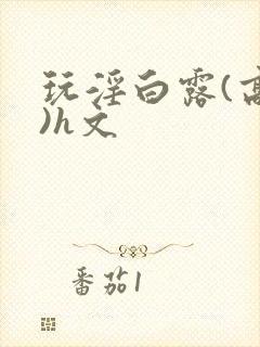 玩淫白露(高h)h文