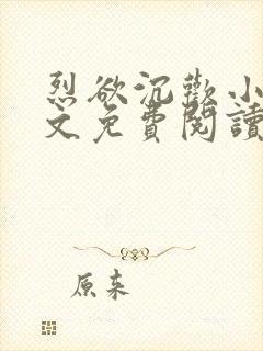 烈欲沉欢小说全文免费阅读无弹窗