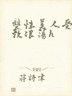 双性美人受被调教浪荡h