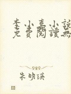 李小喜小说全文免费阅读无弹窗