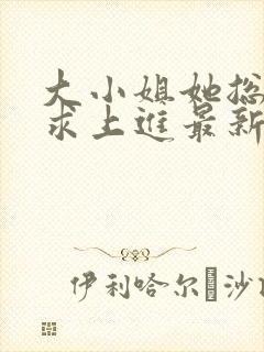 大小姐她总是不求上进最新章