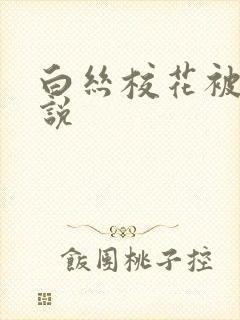 白丝校花被艹小说