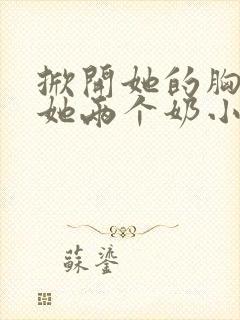 掀开她的胸罩摸她两个奶小说