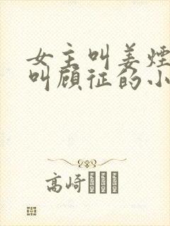 女主叫姜烟男主叫顾征的小说