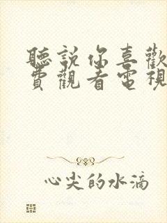 听说你喜欢我免费观看电视剧全集