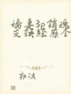 娇妻3p销魂的交换经历全本免费阅读封面