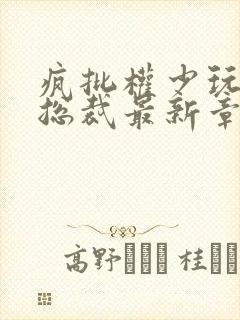 疯批权少玩清冷总裁最新章节阅读