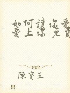 如何让你爱的人爱上你 免费阅读全文