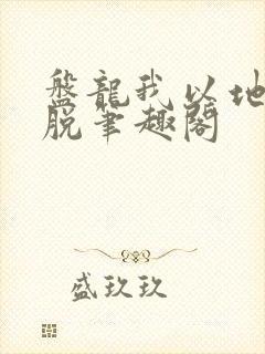 盘龙我以地系超脱笔趣阁
