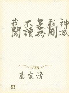 我不是戏神全文阅读无删减