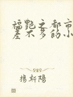 福艳之都市后宫差不多的小说