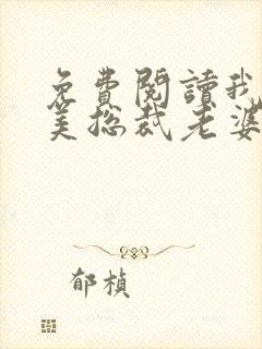 免费阅读我的绝美总裁老婆