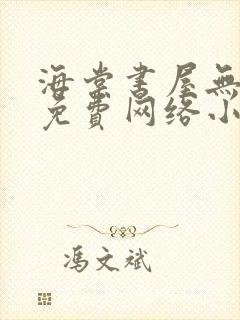 海棠书屋无弹窗免费网络小说阅读网下4千下