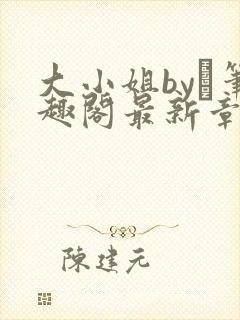 大小姐by琂笔趣阁最新章节封面