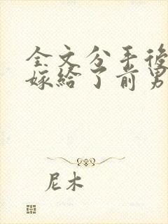 全文分手后,我嫁给了前男友的小叔