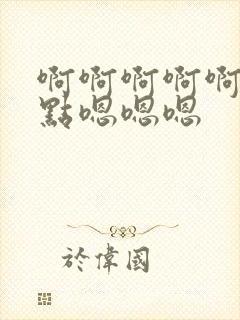 啊啊啊啊啊啊轻点嗯嗯嗯